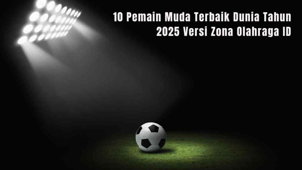 10 Pemain Muda Terbaik Dunia Tahun 2025 Versi Zona Olahraga ID