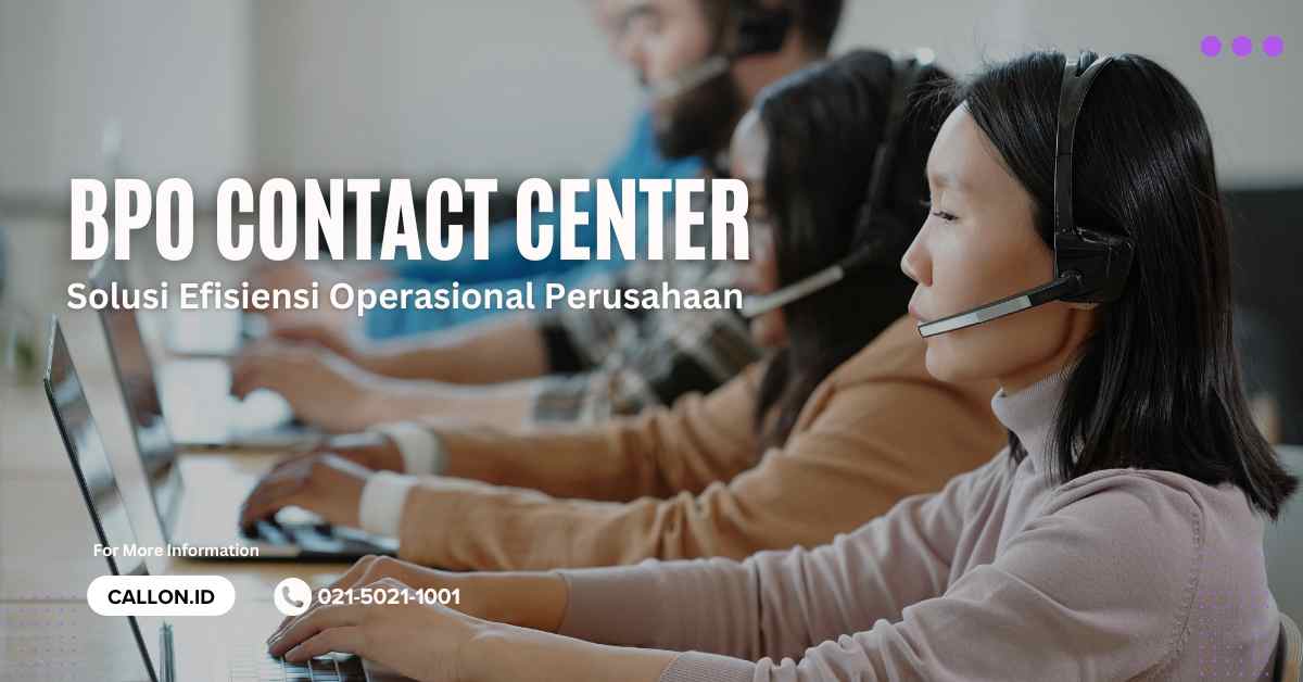 BPO Contact Center: Solusi Efisiensi Operasional Perusahaan
