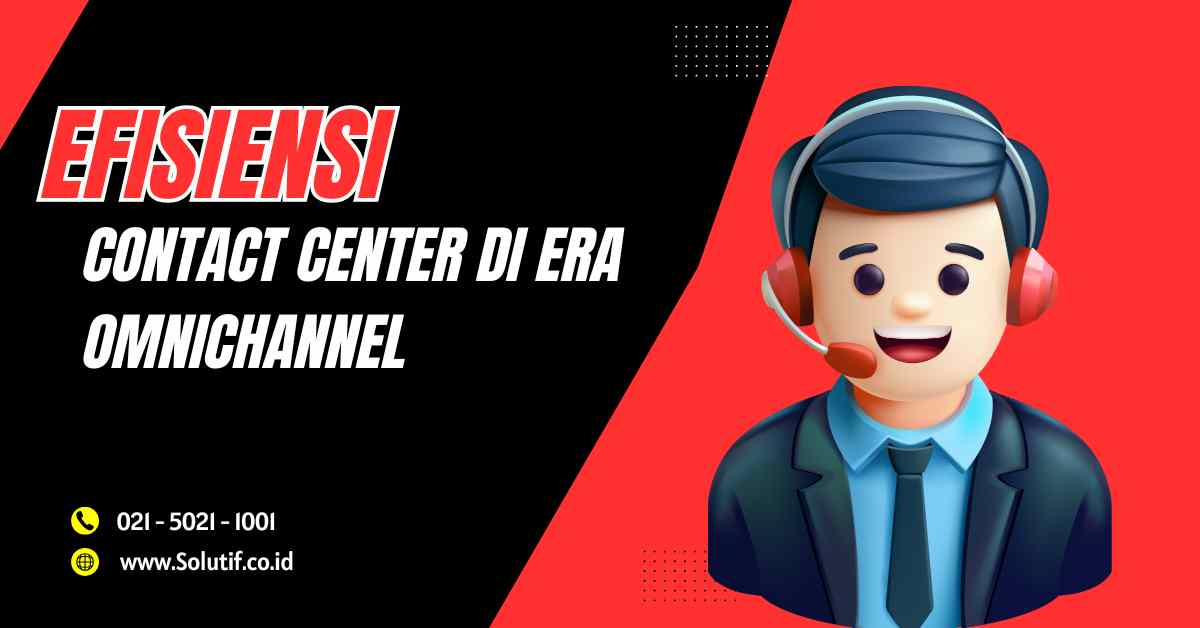Efisiensi Contact Center di Era Omnichannel